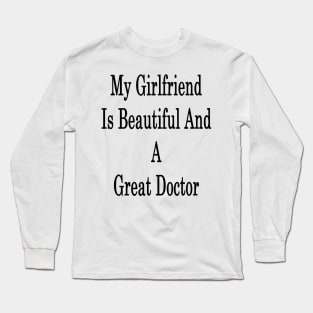 My Girlfriend Is Beautiful And A Great Doctor Long Sleeve T-Shirt